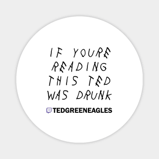 IF YOURE READING THIS TED WAS DRUNK Magnet